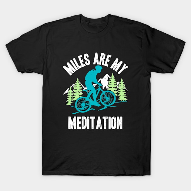 Miles Are My Meditation Cyclist Mountain Bike Cycling Lover T-Shirt by Acroxth